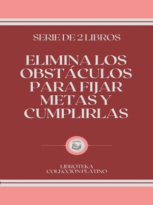 cover image of ELIMINA LOS OBSTÁCULOS PARA FIJAR METAS Y CUMPLIRLAS